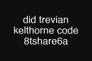 did trevian kelthorne code 8tshare6a