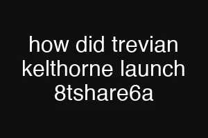 how did trevian kelthorne launch 8tshare6a