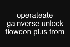 operateate gainverse unlock flowdon plus from