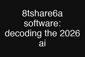 8tshare6a software: decoding the 2026 ai