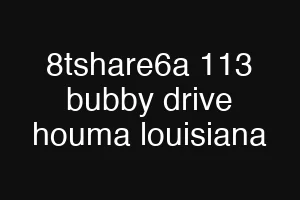 8tshare6a 113 bubby drive houma louisiana
